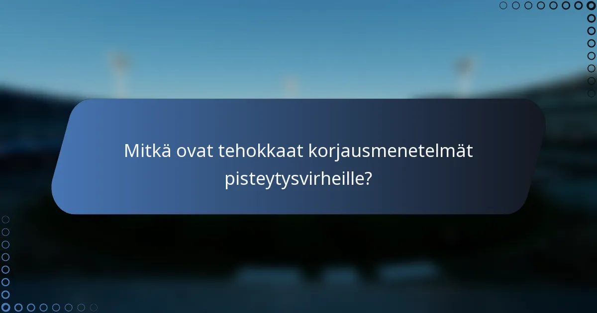 Mitkä ovat tehokkaat korjausmenetelmät pisteytysvirheille?