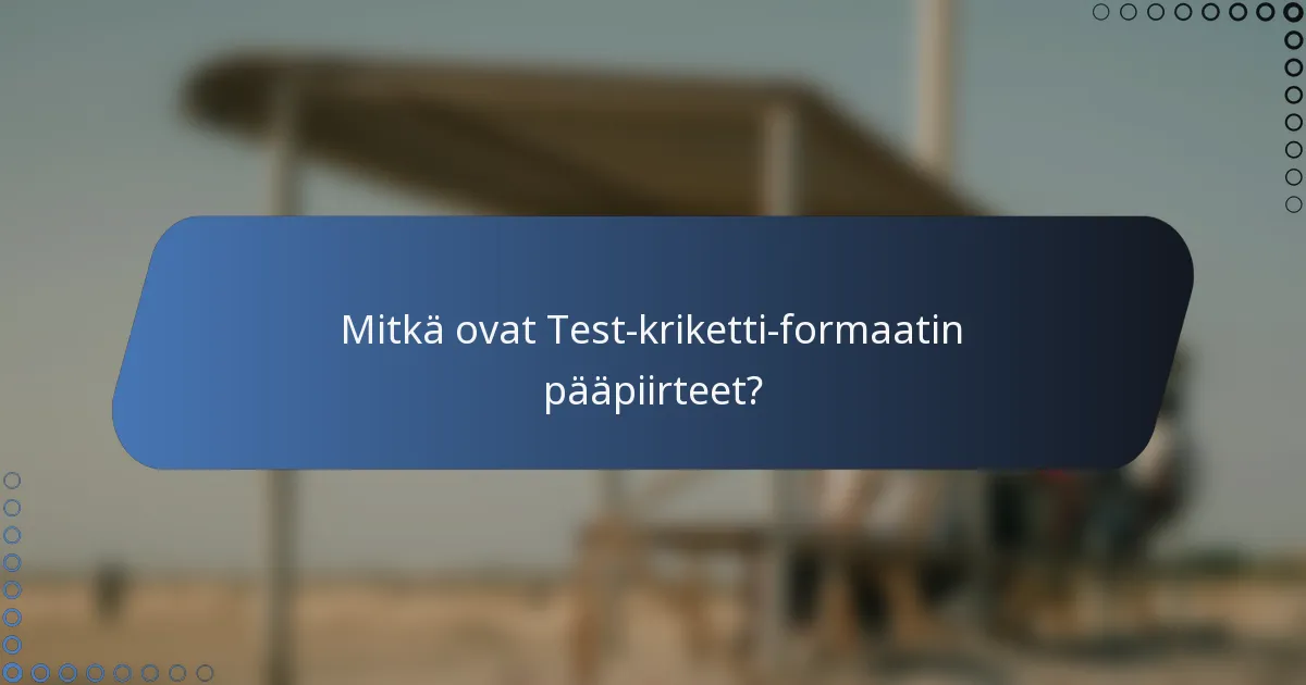 Mitkä ovat Test-kriketti-formaatin pääpiirteet?