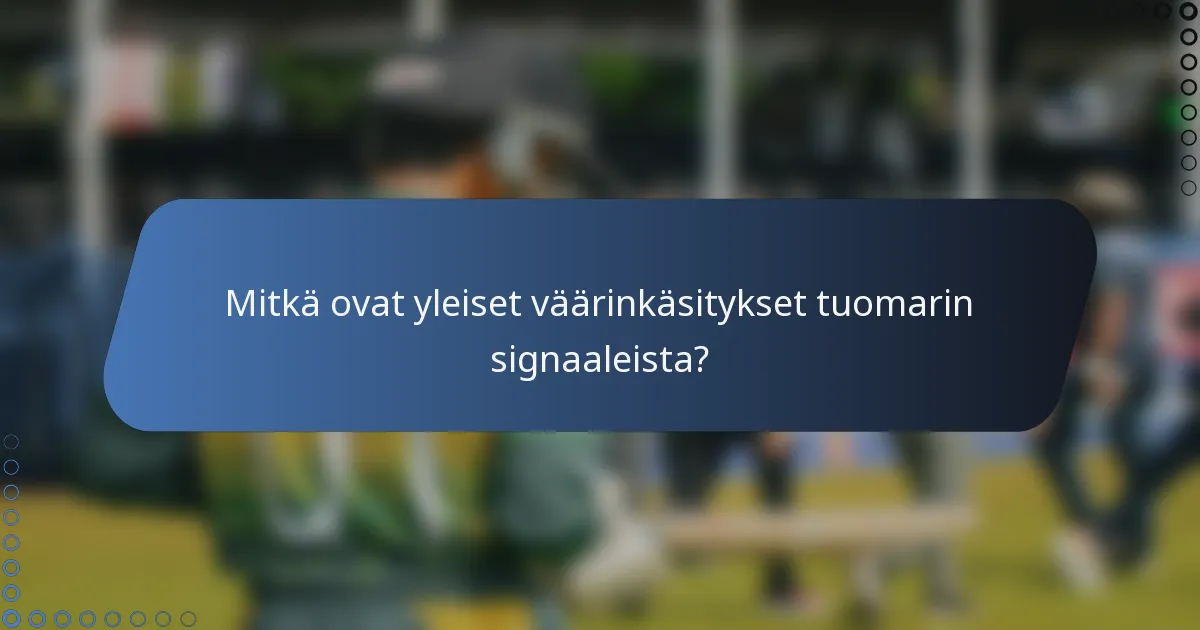 Mitkä ovat yleiset väärinkäsitykset tuomarin signaaleista?