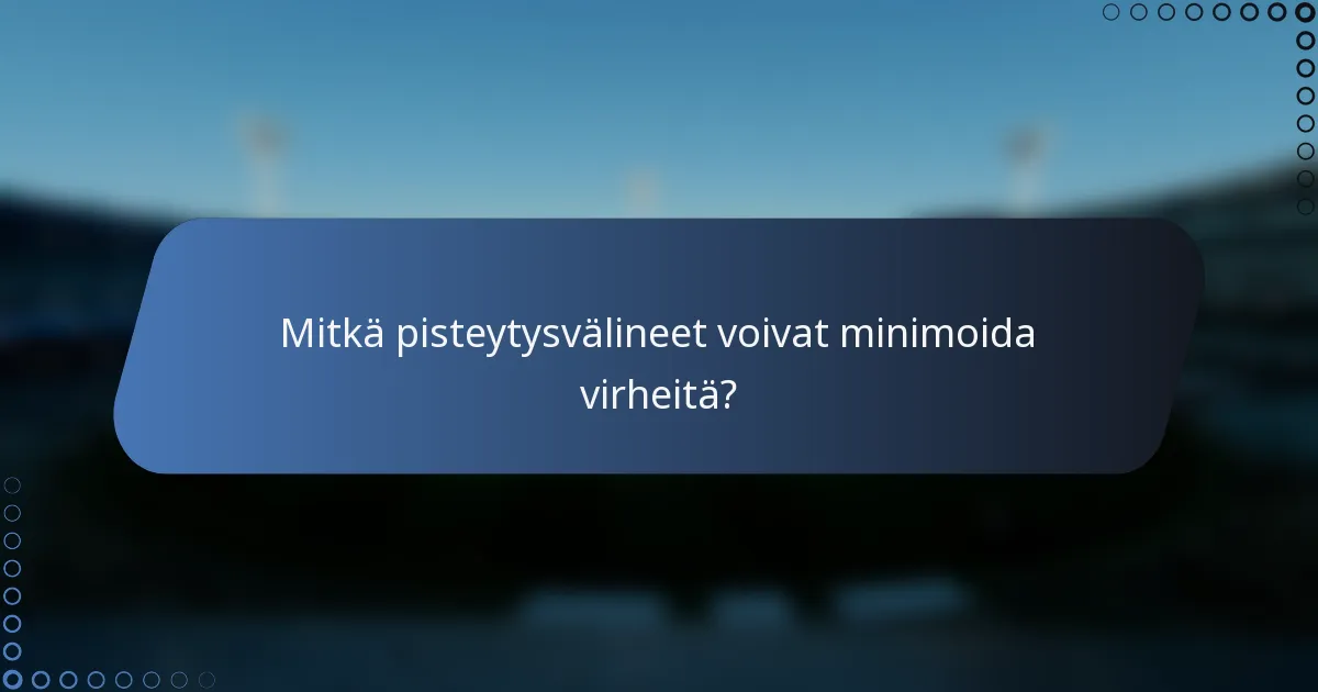 Mitkä pisteytysvälineet voivat minimoida virheitä?