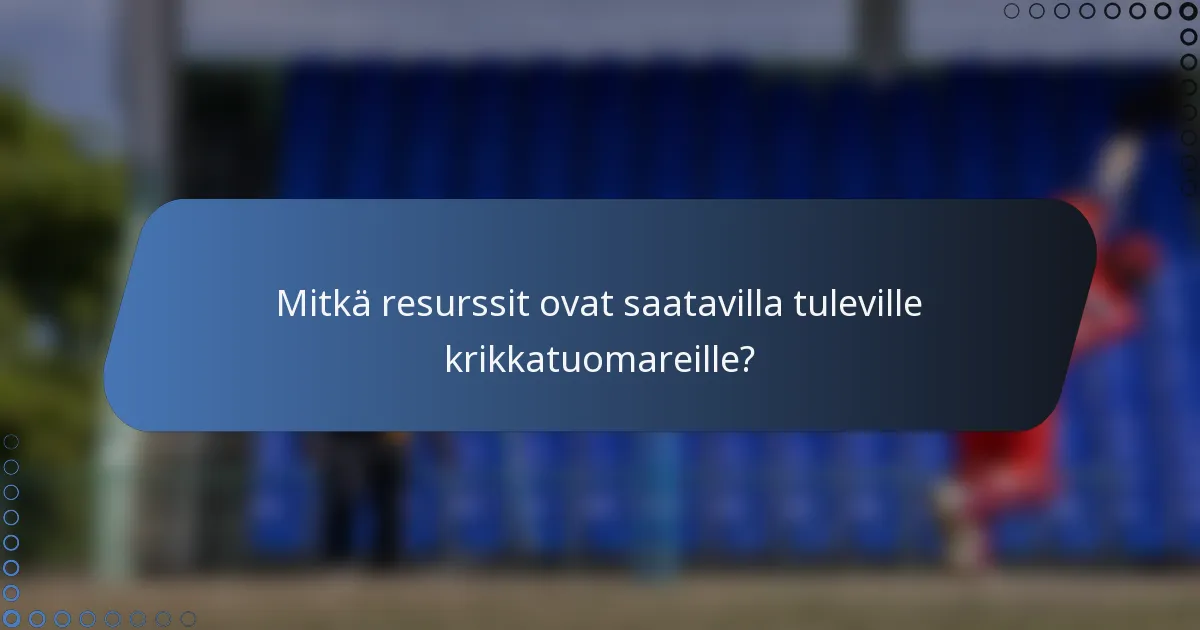Mitkä resurssit ovat saatavilla tuleville krikkatuomareille?