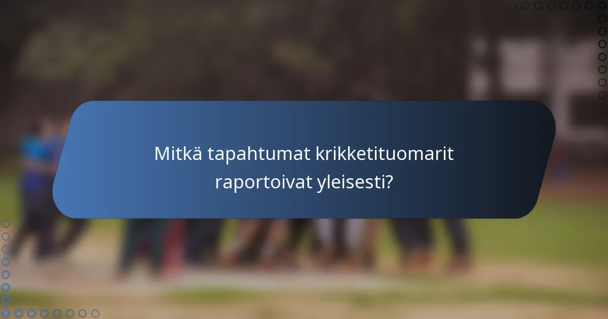 Mitkä tapahtumat krikketituomarit raportoivat yleisesti?