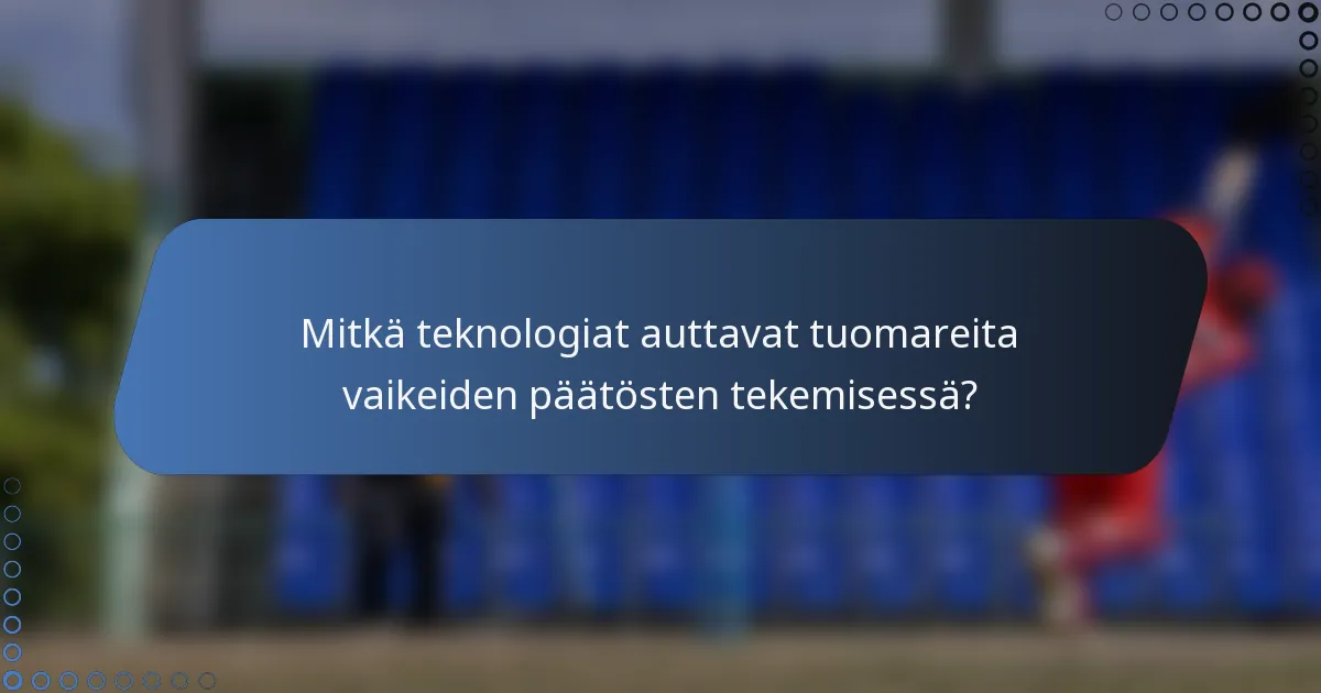 Mitkä teknologiat auttavat tuomareita vaikeiden päätösten tekemisessä?