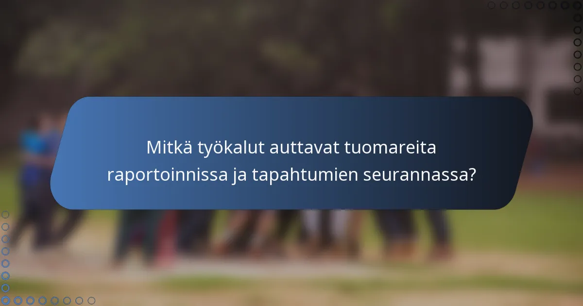 Mitkä työkalut auttavat tuomareita raportoinnissa ja tapahtumien seurannassa?